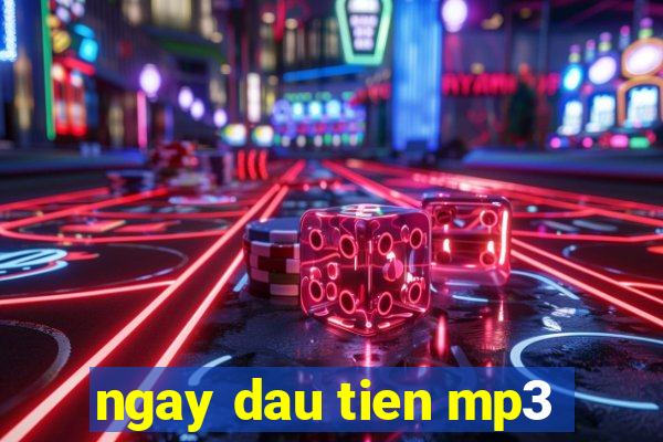 ngay dau tien mp3