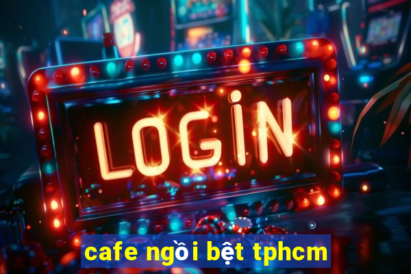 cafe ngồi bệt tphcm