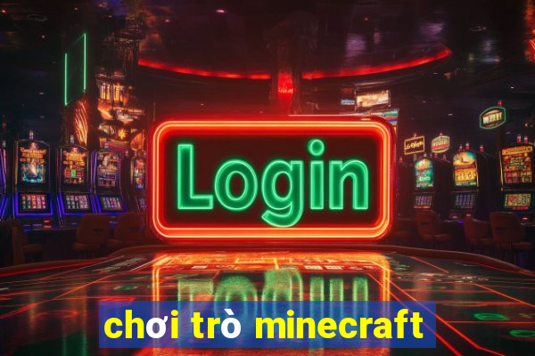 chơi trò minecraft