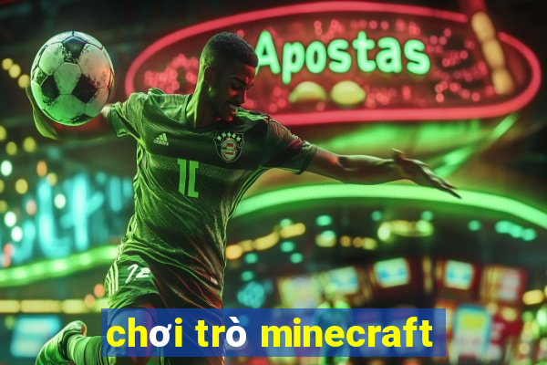 chơi trò minecraft