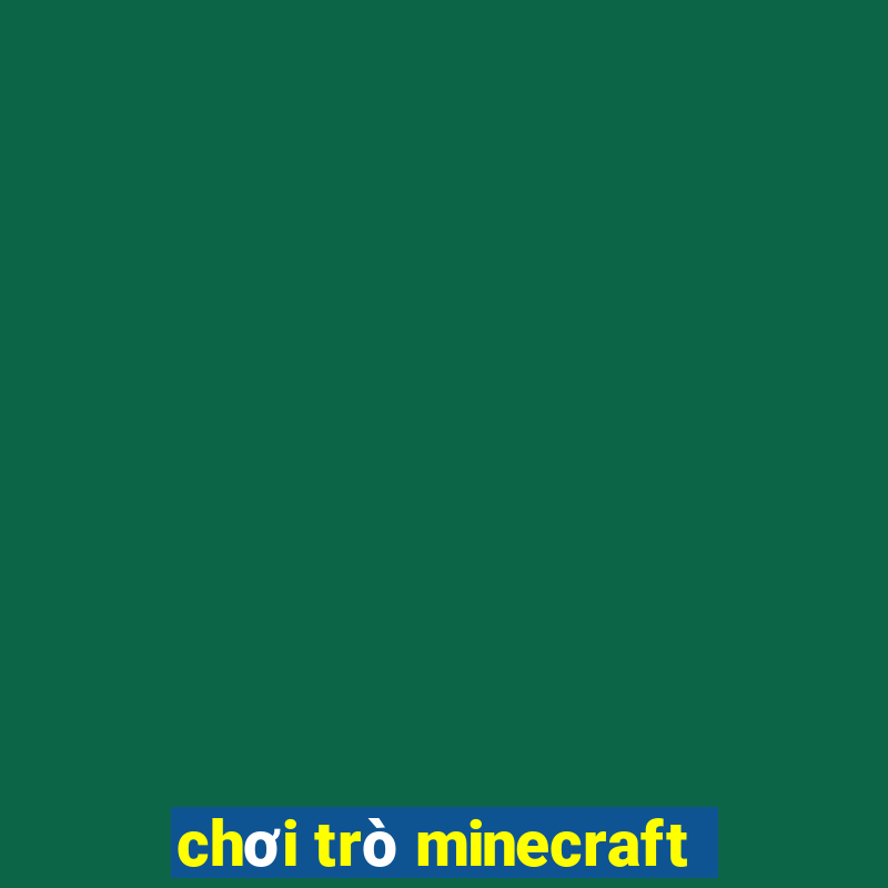 chơi trò minecraft