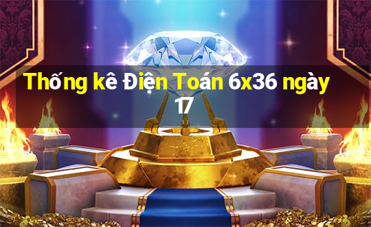 Thống kê Điện Toán 6x36 ngày 17