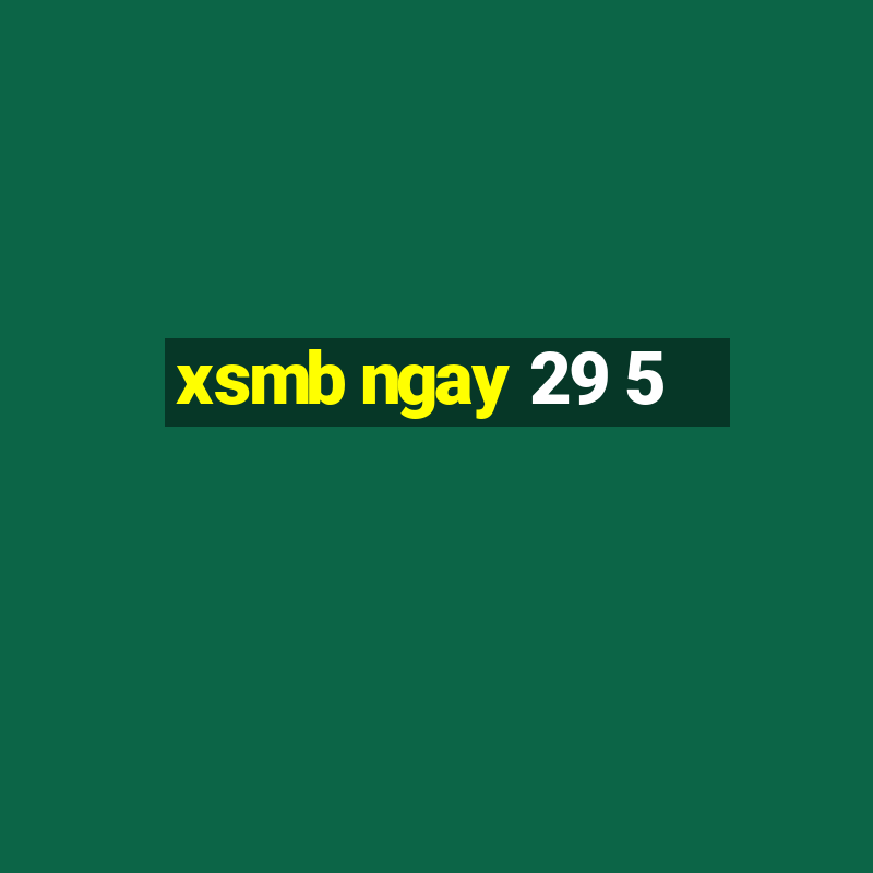 xsmb ngay 29 5