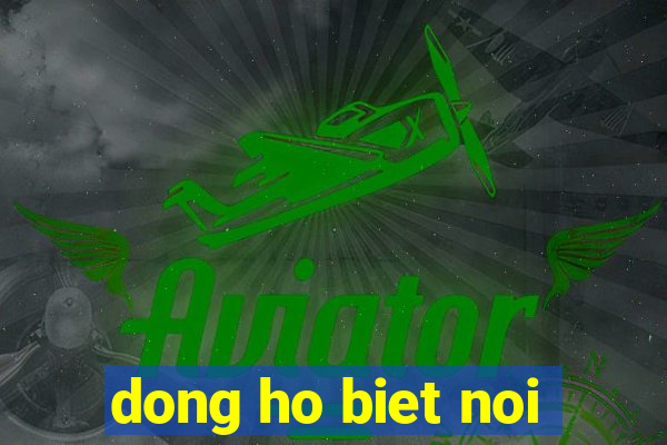 dong ho biet noi