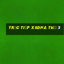 Trực tiếp XSDNA Thứ 3