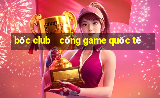 bốc club    cổng game quốc tế