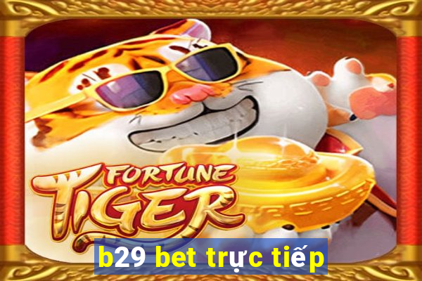 b29 bet trực tiếp