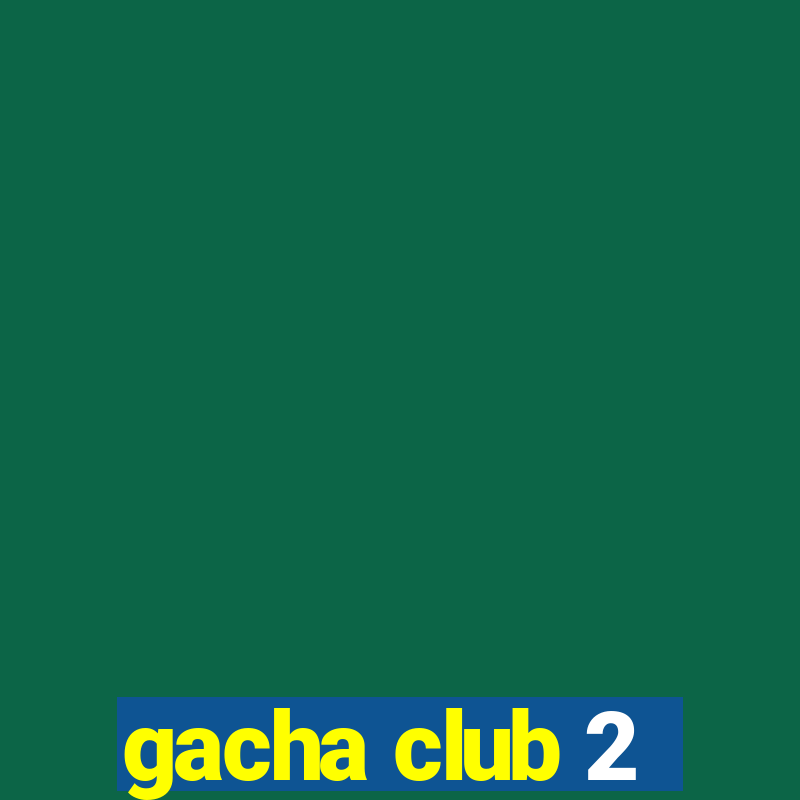 gacha club 2