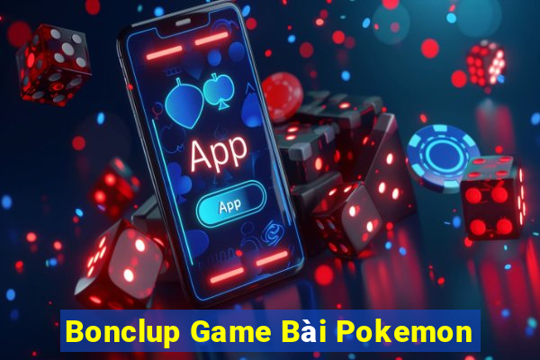 Bonclup Game Bài Pokemon