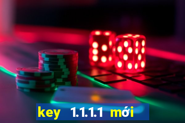 key 1.1.1.1 mới nhất 2021