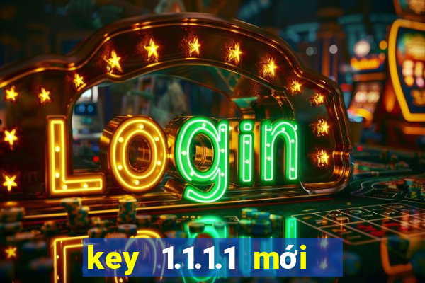 key 1.1.1.1 mới nhất 2021