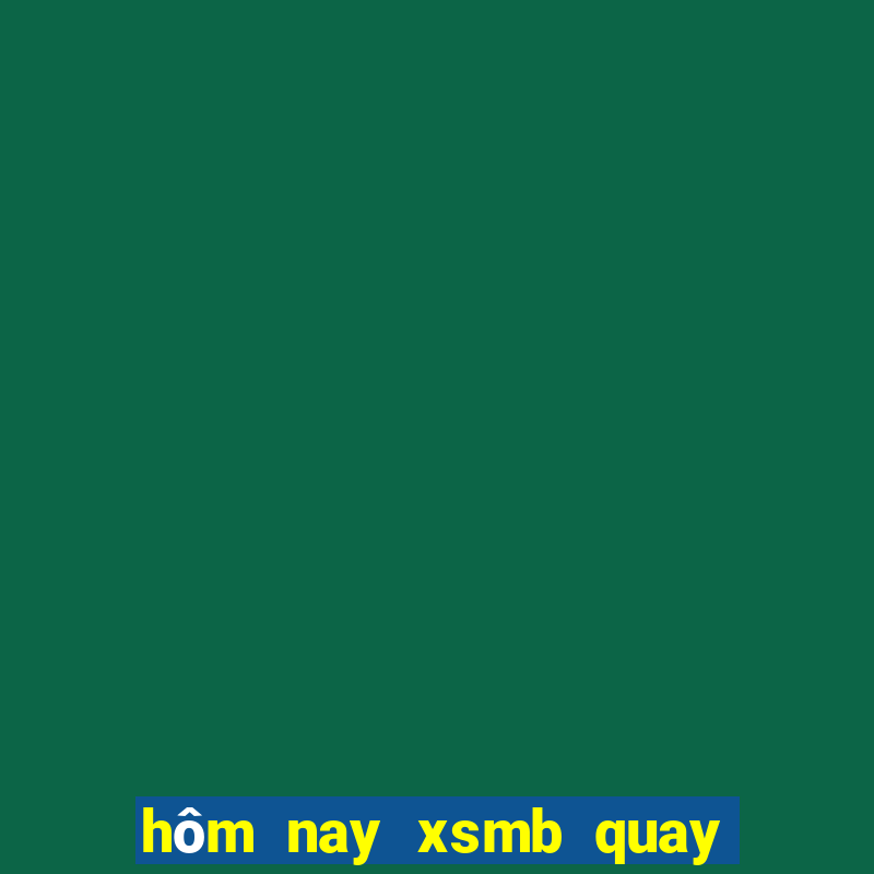 hôm nay xsmb quay ở đâu