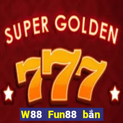 W88 Fun88 bắn cá đại phát