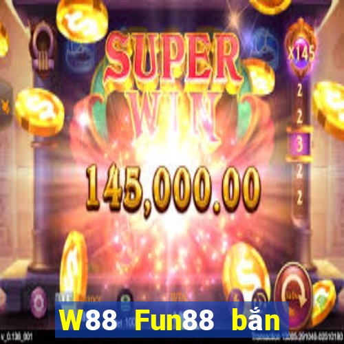 W88 Fun88 bắn cá đại phát