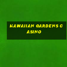 hawaiian gardens casino