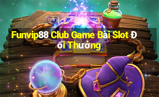 Funvip88 Club Game Bài Slot Đổi Thưởng