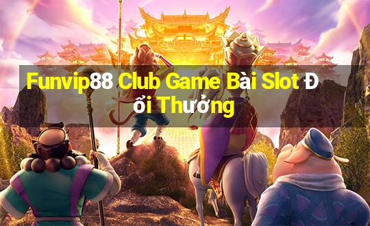 Funvip88 Club Game Bài Slot Đổi Thưởng