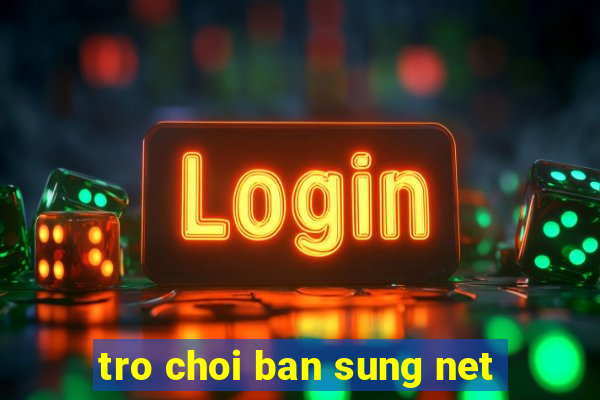 tro choi ban sung net