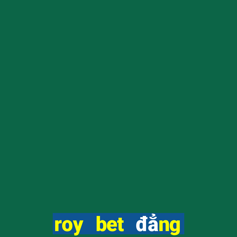 roy bet đẳng cấp hoàng gia