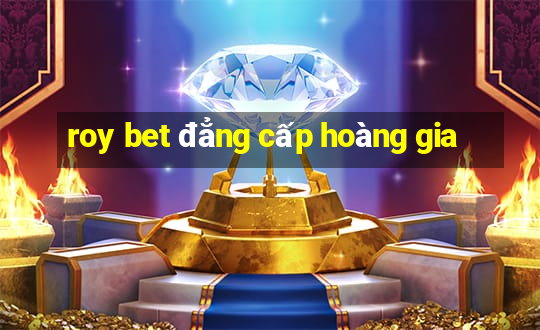 roy bet đẳng cấp hoàng gia