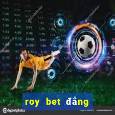 roy bet đẳng cấp hoàng gia