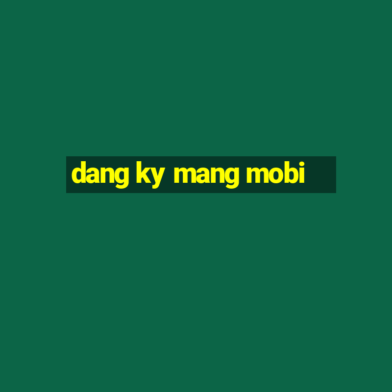 dang ky mang mobi