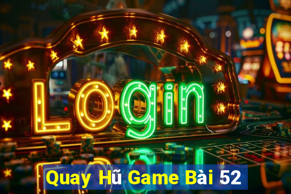 Quay Hũ Game Bài 52