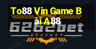 To88 Vin Game Bài A88