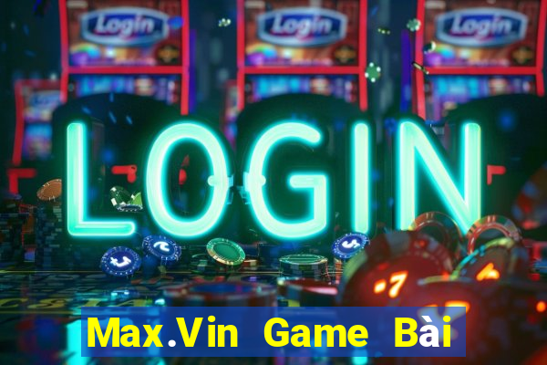 Max.Vin Game Bài Hay Nhất Hiện Nay