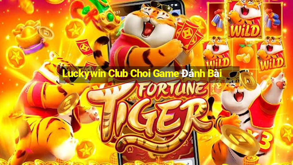 Luckywin Club Choi Game Đánh Bài