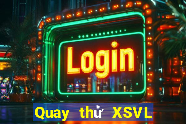 Quay thử XSVL ngày 2