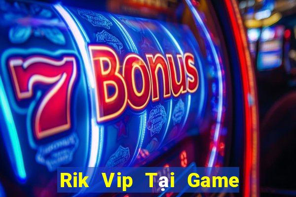 Rik Vip Tại Game Bài Đổi Thưởng