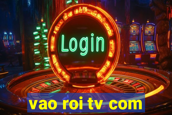 vao roi tv com