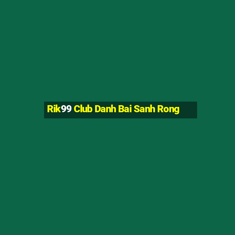 Rik99 Club Danh Bai Sanh Rong