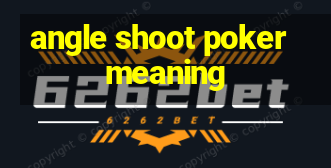 angle shoot poker meaning