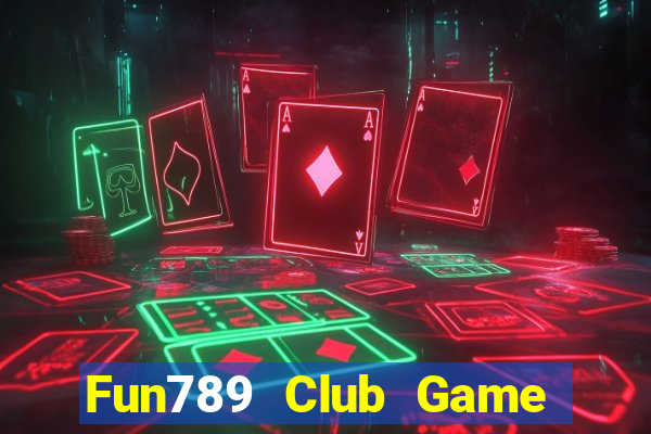 Fun789 Club Game Bài Ăn Tiền Uy Tín