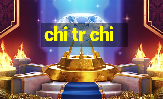 chi tr chi