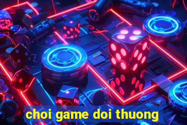 choi game doi thuong