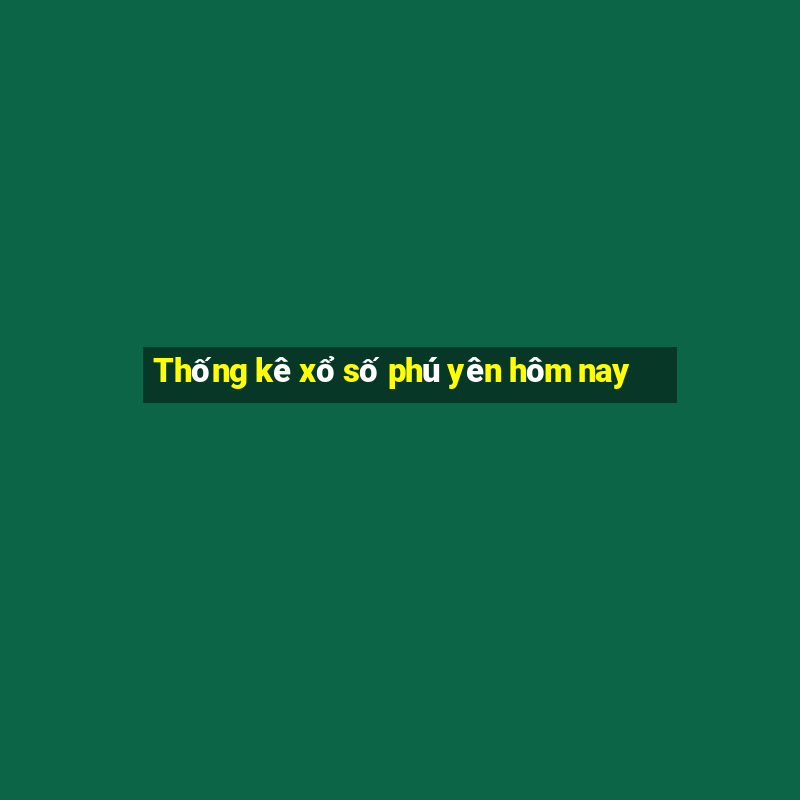 Thống kê xổ số phú yên hôm nay