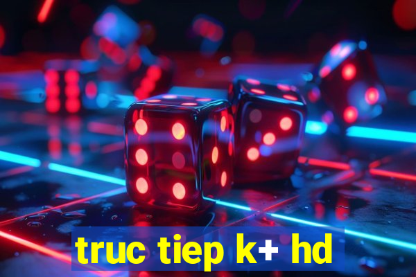 truc tiep k+ hd