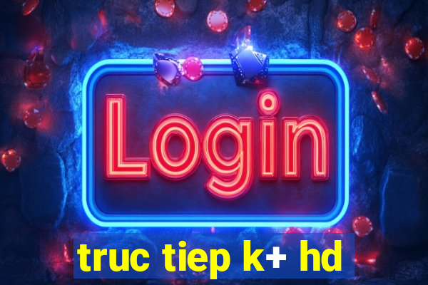 truc tiep k+ hd