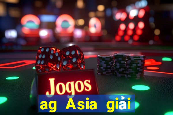 ag Asia giải trí mở tài khoản