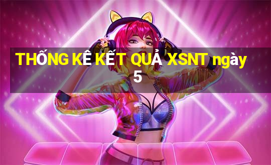 THỐNG KÊ KẾT QUẢ XSNT ngày 5