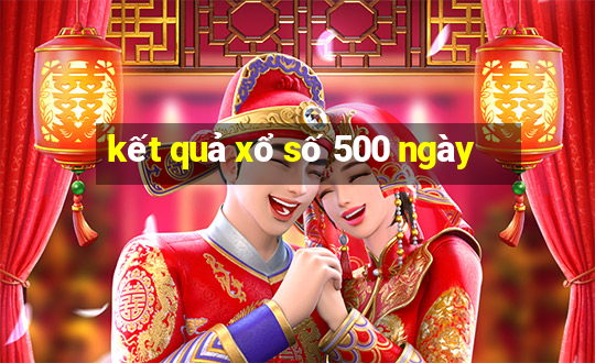 kết quả xổ số 500 ngày