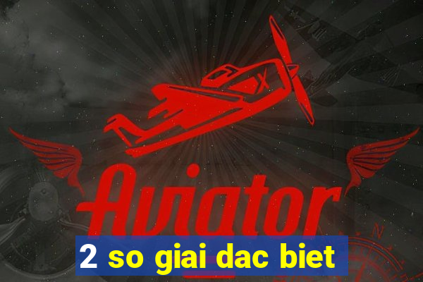 2 so giai dac biet