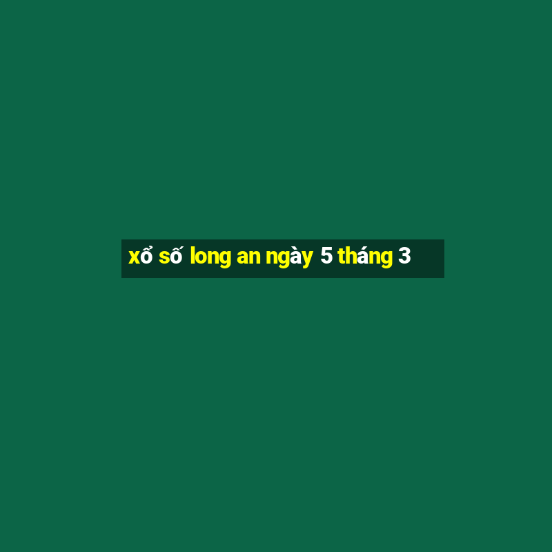 xổ số long an ngày 5 tháng 3