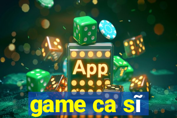 game ca sĩ