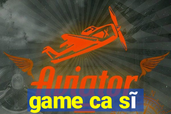 game ca sĩ