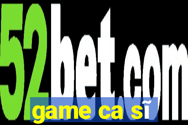 game ca sĩ