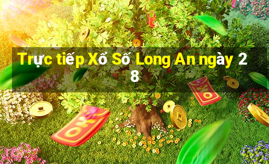 Trực tiếp Xổ Số Long An ngày 28